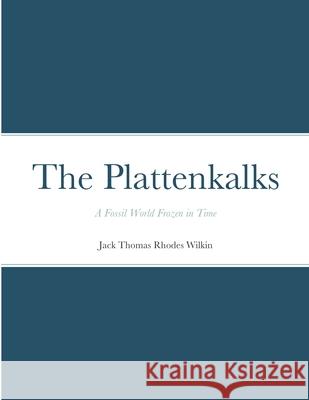 The Plattenkalks: A fossil world frozen in time Jack Thomas Rhodes Wilkin 9781667118734