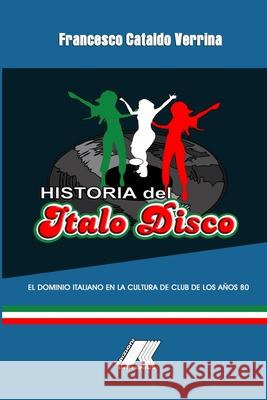Historia del Italo Disco: El dominio italiano en la cultura de club de los años 80 Verrina, Francesco Cataldo 9781667119243 Lulu.com