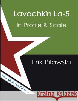 The Lavochkin La-5 Family In Profile & Scale Erik Pilawskii 9781667119342 Lulu.com