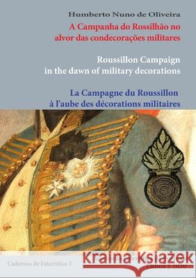 A Campanha do Rossilhão no alvor das condecorações militares: Cadernos de Falerística 3 Humberto Nuno de Oliveira 9781667120874 Lulu.com