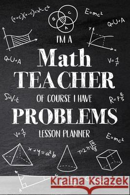 I'm a Math Teacher Of Course I Have Problems: Math Teacher Lesson Planner, Open-Dated Planner, Undated Lesson Planner, Daily Planner Book Paperland Onlin 9781667122885 Lulu.com