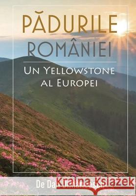 PĂDURILE ROMÂNIEI - Un Yellowstone al Europei Dan Dimăncescu 9781667128238 Lulu.com