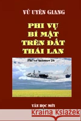 Phi Vu Bi Mat Tren DAT Thai LAN: VU UYEN GIANG_soft cover Ha Nguye 9781667128504 Lulu.com