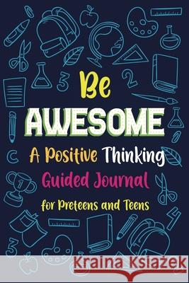 Be Awesome a Positive Thinking: Guided Journal for Preteens and Teens, Creative Writing Diary for Promote Gratitude, Mindfulness Journal Paperland Onlin 9781667128580 Lulu.com