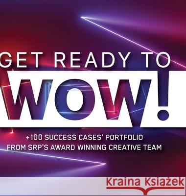 Get Ready to WOW!: +100 Success Cases' Portfolio from Srp's Award-Winning Creative Team Sebastian Pincetti, Silvina Rodriguez Picaro 9781667128962 Lulu.com
