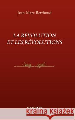 La Révolution Et Les Révolutions Jean-Marc Berthoud 9781667129457 Lulu.com