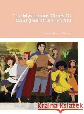 The Mysterious Cities Of Gold (Out Of Series #2) Jacintha Lucia Moreau 9781667129846