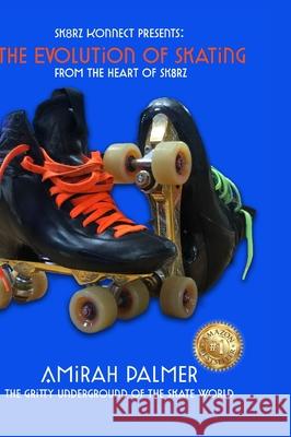 The Evolution of Skating: From the Heart of SK8RZ Amirah Palmer, Edward Robertson, Elizabeth Bernice 9781667132150