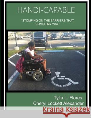 Handi-Capable: Stomping the Barriers That Comes My Way. Flores, Tylia L. 9781667138169 Lulu.com