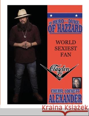 My Hero Is a Duke...of Hazzard World Sexiest Fan, Clayton Q. Cheryl Lockett Alexander 9781667138800 Lulu.com