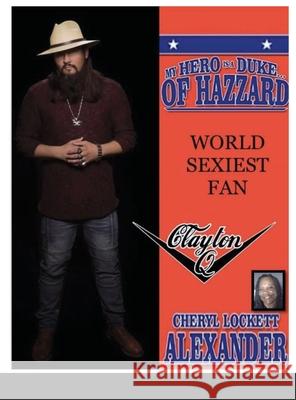 My Hero Is a Duke...of Hazzard World Sexiest Fan, Clayton Q. Cheryl Lockett Alexander 9781667139395 Lulu.com