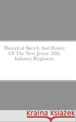 Historical Sketch And Roster Of The New Jersey 28th Infantry Regiment John C. Rigdon 9781667140711 Lulu.com