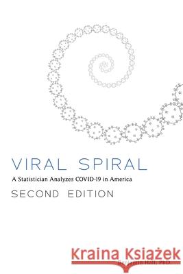 Viral Spiral: A Statistician Analyzes COVID-19 in America Benjamin Hall 9781667140759