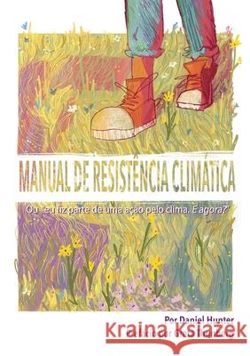 Manual de Resistência Climática: Ou eu fiz parte de uma ação pelo clima. E agora? Hunter, Daniel 9781667141893 Lulu.com