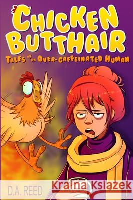 Chicken Butthair: Tales of an Overcaffeinated Human D. a. Reed 9781667145099 Lulu.com