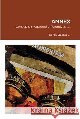 Annex: Concepts interpreted differently as an annex Goran Episcopus, Goran Episcopus 9781667148267 Lulu.com