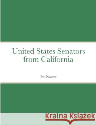 United States Senators from California Bob Navarro 9781667148762 Lulu.com