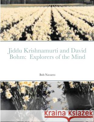 Jiddu Krishnamurti and David Bohm: Explorers of the Mind Bob Navarro 9781667149721 Lulu.com