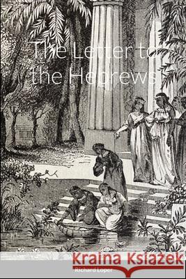 The Letter to the Hebrews Richard Loper 9781667150291 Lulu.com