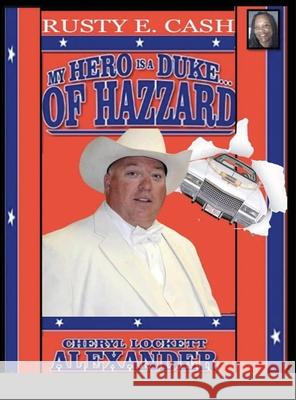 My Hero Is a Duke...of Hazzard Rusty E. Cash Edition Cheryl Lockett Alexander 9781667150697 Lulu.com