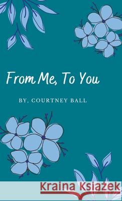 From Me, To You Courtney Ball 9781667150871 Lulu.com