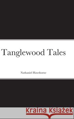 Tanglewood Tales Nathaniel Hawthorne 9781667151878 Lulu.com