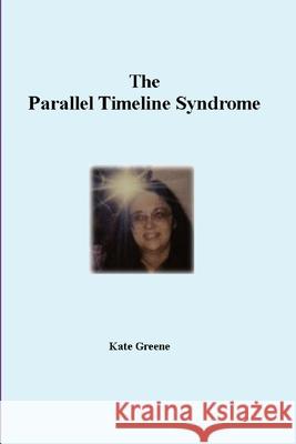 The Parallel Timeline Syndrome Kate Greene 9781667152424 Lulu.com