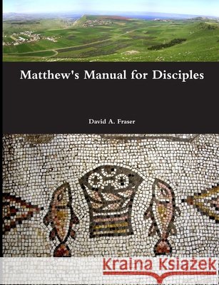 Matthew's Manual for Disciples David A Fraser 9781667156521