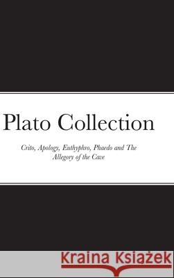 Plato Collection: Crito, Apology, Euthyphro, Phaedo and The Allegory of the Cave Plato                                    Benjamin Jowett 9781667157412 Lulu.com