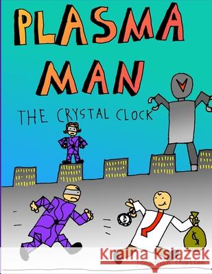 Plasma Man and the Crystal Clock Jonathan Thiessen 9781667160634 Lulu.com