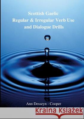 Scottish Gaelic Regular & Irregular Verb Use and Dialogue Drills: Intermediate Level Ann Desseyn-Cooper 9781667163314 Lulu.com