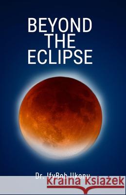 Beyond the Eclispse: Wisdom-4-Excellence Book 5 Dr Ifybob Ukonu 9781667165431 Lulu.com