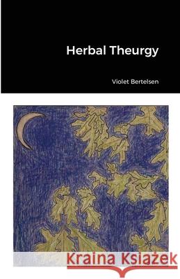 Herbal Theurgy Violet Bertelsen 9781667166520 Lulu.com