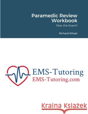 Paramedic Review Workbook: Pass the Exam!! Richard Wheat 9781667166919 Lulu.com