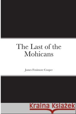 The Last of the Mohicans James Fenimore Cooper 9781667169507 Lulu.com