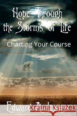 Hope Through the Storms of Life: Charting Your Course Edward Luongo 9781667171401 Lulu.com
