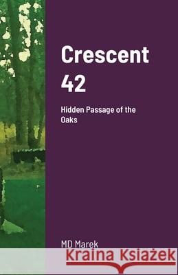 Crescent 42: Hidden Passage of the Oaks Michael Dean Marek Qlypso Marek Michael Dean Marek 9781667172712 Lulu.com