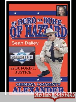 My Hero Is a Duke...of Hazzard Sean Bailey (Buford T. Justice) Edition Cheryl Lockett Alexander 9781667174150 Lulu.com