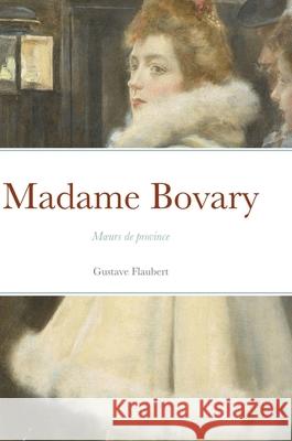 Madame Bovary: Moeurs de province Gustave Flaubert 9781667175324