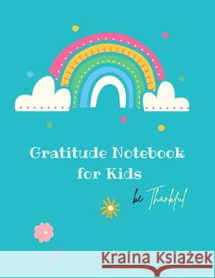 Gratitude Notebook for Kids: Creative Gratitude Notebook for Kids: A Journal to Teach Kids to Practice the Attitude of Gratitude and Mindfulness in Ananda Store 9781667176543