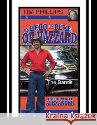 My Hero Is a Duke...of Hazzard Tim Phillips Edition: The Bandit Cheryl Lockett Alexander 9781667177908 Lulu.com