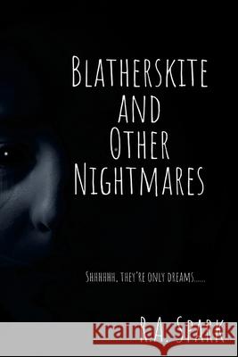 Blatherskite and Other Nightmares: Shhhhhh, they're only dreams...... Ronald Spark 9781667179803