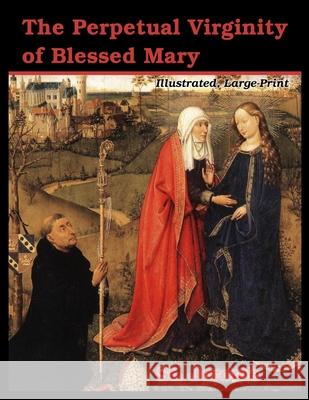 The Perpetual Virginity of Blessed Mary: Illustrated, Large Print St Jerome Henry Wace Philip Schaff 9781667183534 Lulu.com