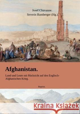 Afghanistan. Land und Leute mit Rücksicht auf den Englisch-Afghanischen Krieg. Josef Chavanne, Severin Bamberger 9781667183947 Lulu.com