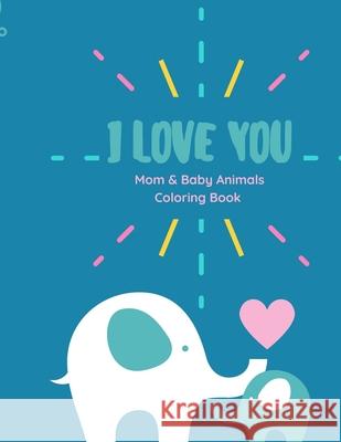 I love you Coloring Book: I love you Coloring Book Mom and Baby animals coloring book with Love Quotes for kids of all ages Store, Ananda 9781667185576