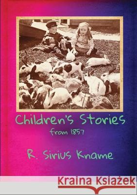 Children's Stories from 1857 R. Sirius Kname 9781667186979 Lulu.com