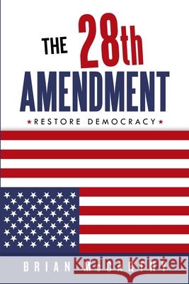 The 28th Amendment: Restore Democracy Brian McCarthy 9781667187068 Lulu.com