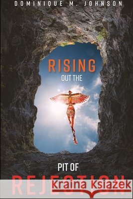 Rising Out The Pit Of Rejection Dominique Johnson 9781667189109