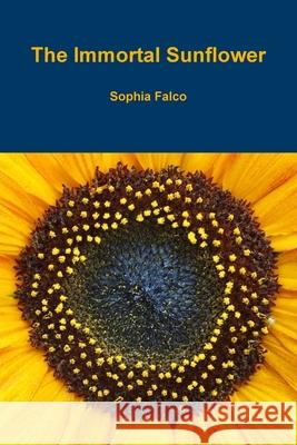 The Immortal Sunflower Sophia Falco 9781667190013 Lulu.com