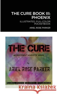 The Cure Mini Book Three: Phoenix Ariel Rose Parker 9781667190945 Lulu.com